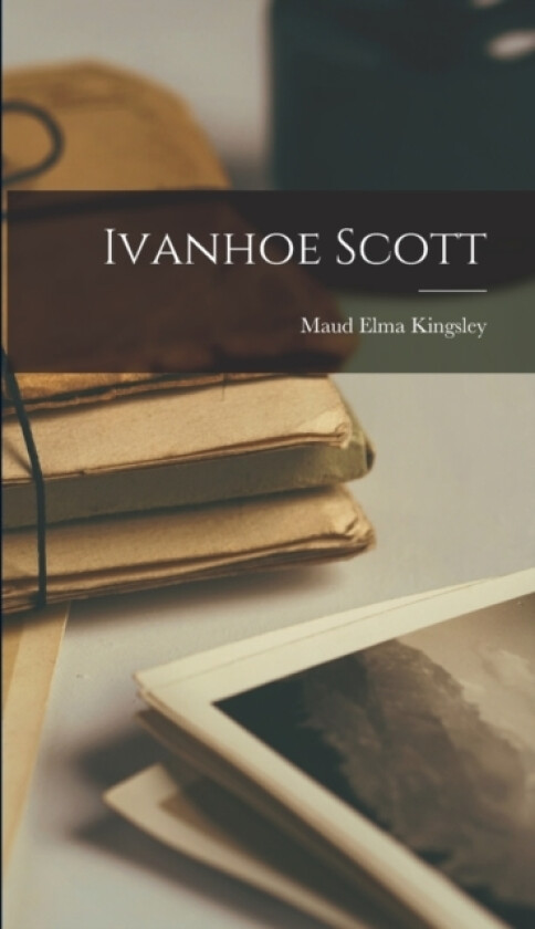 Ivanhoe Scott av Kingsley Maud Elma (Hardcover)