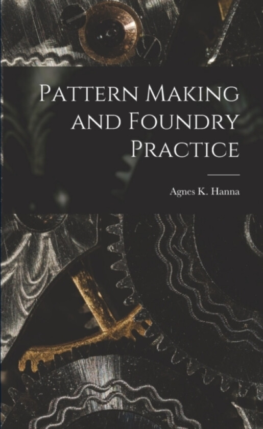 Pattern Making and Foundry Practice av Hanna Agnes K (Paperback)