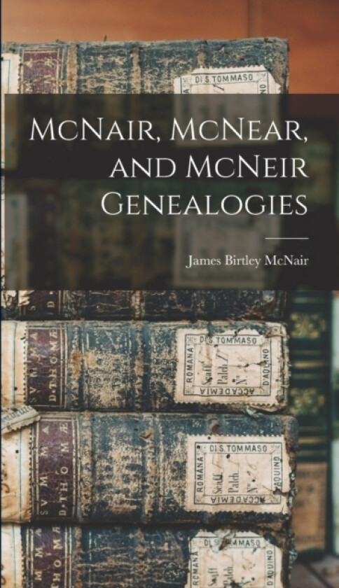 McNair, McNear, and McNeir Genealogies av James Birtley McNair (Hardcover)