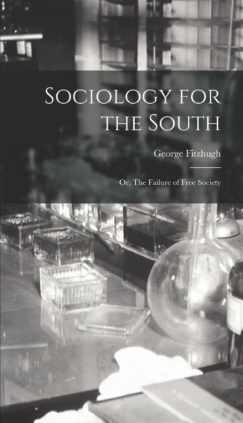 Sociology for the South av George Fitzhugh (Hardcover)