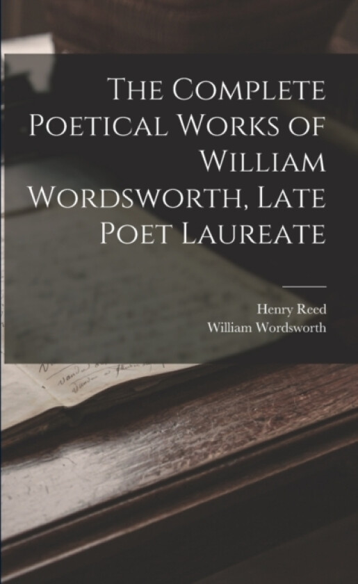 The Complete Poetical Works of William Wordsworth, Late Poet Laureate av William Wordsworth, Henry Reed (Paperback)