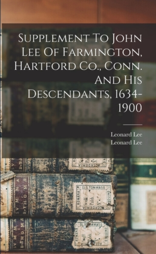 Supplement To John Lee Of Farmington, Hartford Co., Conn. And His Descendants, 1634-1900 av Leonard B 1820 Lee, Leonard B 1820 John Lee of Fa Lee (Paperback)