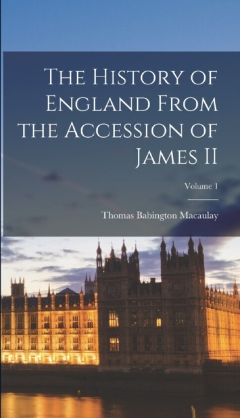 The History of England From the Accession of James II; Volume 1 av Thomas Babington Macaulay (Hardcover)