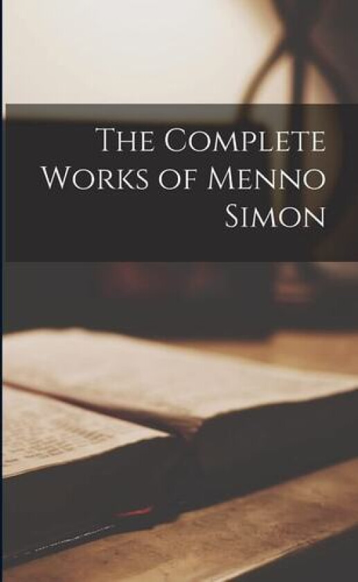 The Complete Works of Menno Simon av 1496-1561 Menno Simons (Paperback)