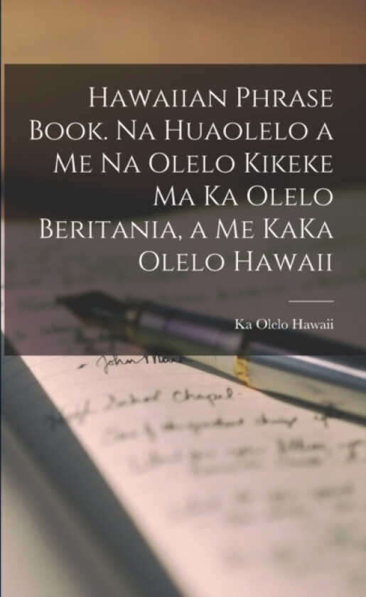 Hawaiian Phrase Book. Na Huaolelo a me na Olelo Kikeke ma ka Olelo Beritania, a me KaKa Olelo Hawaii av Ka Olelo Hawaii (Paperback)