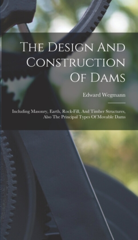 The Design And Construction Of Dams av Edward Wegmann (Hardcover)