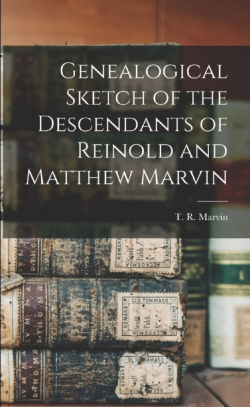 Genealogical Sketch of the Descendants of Reinold and Matthew Marvin av T R Marvin (Paperback)