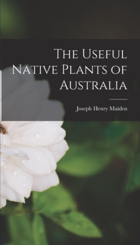The Useful Native Plants of Australia av Joseph Henry Maiden (Hardcover)