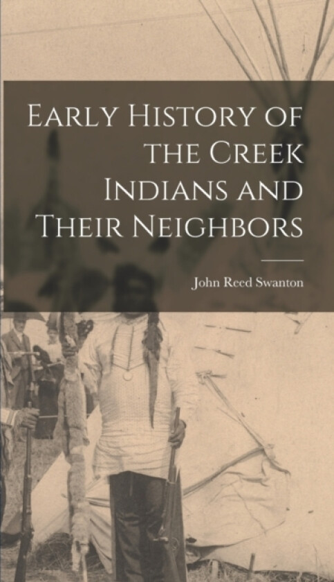 Early History of the Creek Indians and Their Neighbors av John Reed Swanton (Hardcover)