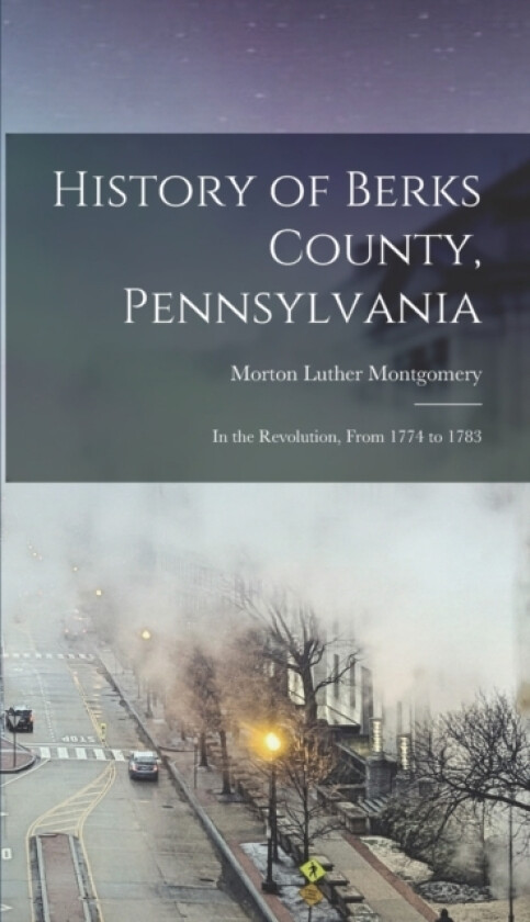 History of Berks County, Pennsylvania av Morton Luther Montgomery (Hardcover)