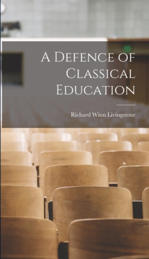A Defence of Classical Education av Richard Winn Livingstone (Hardcover)