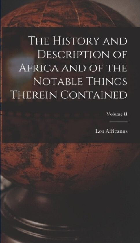 The History and Description of Africa and of the Notable Things Therein Contained; Volume II av Leo Africanus (Hardcover)