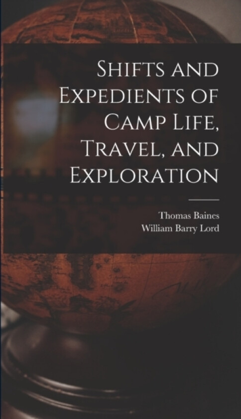 Shifts and Expedients of Camp Life, Travel, and Exploration av William Barry Lord, Thomas Baines (Hardcover)