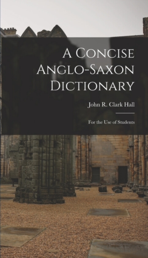 A Concise Anglo-Saxon Dictionary av John R Clark Hall (Hardcover)