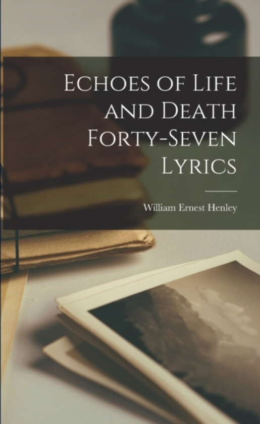 Echoes of Life and Death Forty-Seven Lyrics av William Ernest Henley (Paperback)