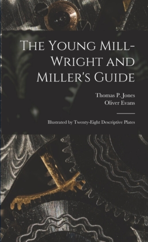 The Young Mill-Wright and Miller's Guide av Oliver Evans, Thomas P Jones (Paperback)