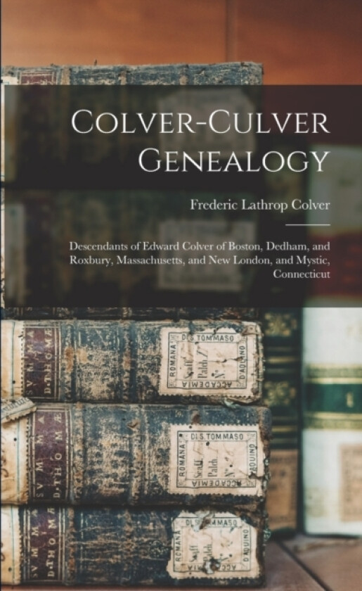 Colver-Culver Genealogy; Descendants of Edward Colver of Boston, Dedham, and Roxbury, Massachusetts, and New London, and Mystic, Connecticut av Frederic Lathrop B 1863 Colver (Paperback)