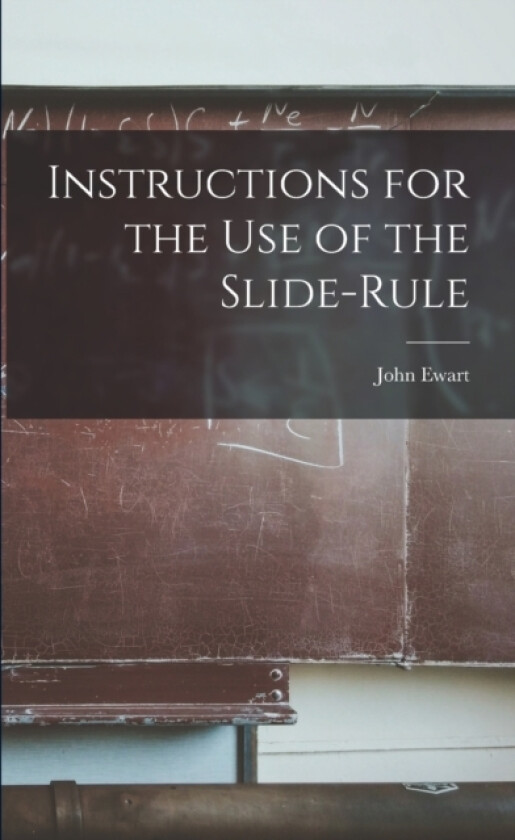 Instructions for the Use of the Slide-Rule av John Ewart (Paperback)