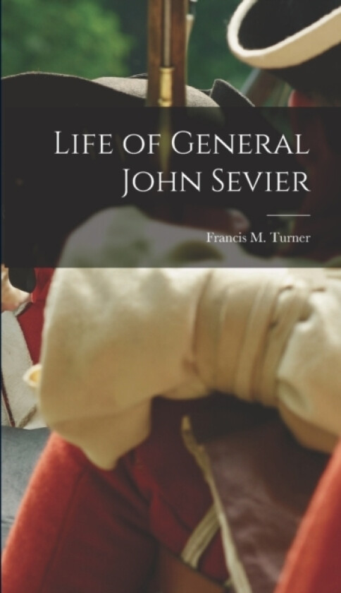 Life of General John Sevier av Francis M Turner (Hardcover)