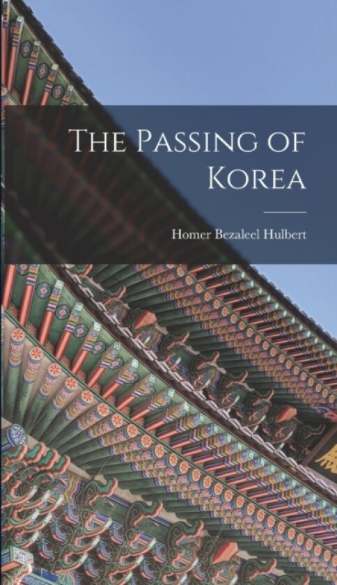 The Passing of Korea av Homer Bezaleel Hulbert (Hardcover)