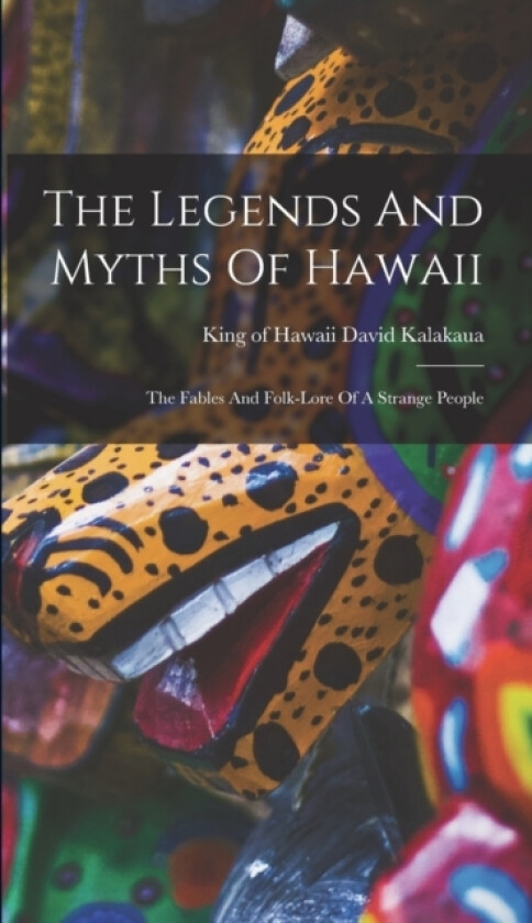 The Legends And Myths Of Hawaii av David King of Hawaii Kalakaua (Hardcover)