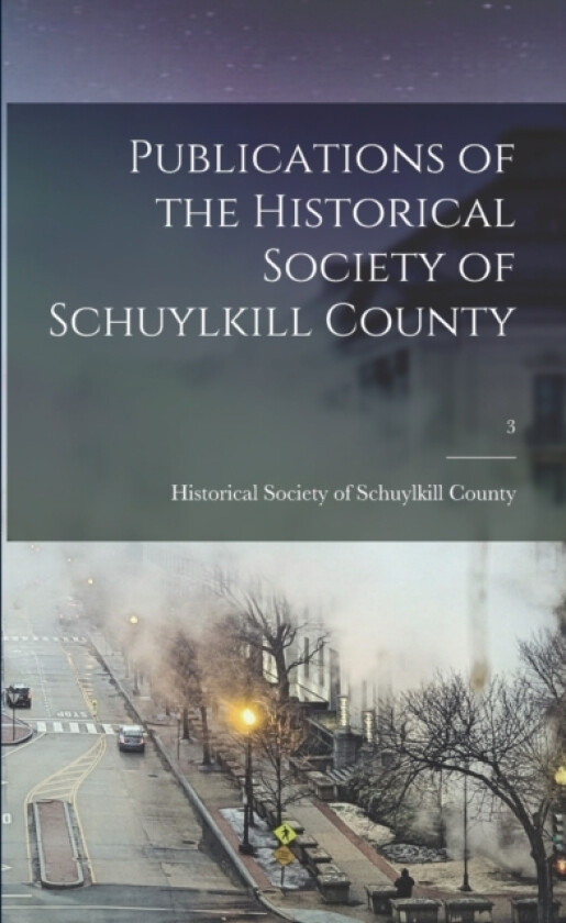 Publications of the Historical Society of Schuylkill County; 3 av Historical Society of Schuylkill County (Paperback)