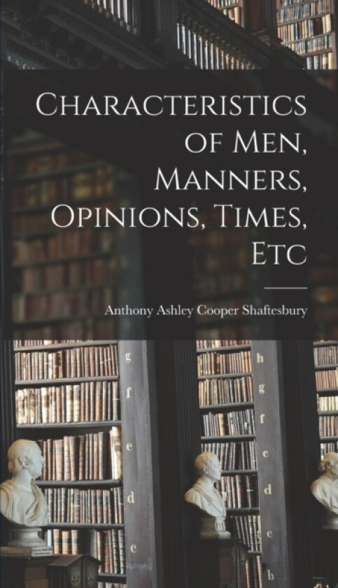 Characteristics of Men, Manners, Opinions, Times, Etc av Anthony Ashley Cooper Shaftesbury (Hardcover)