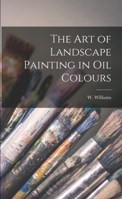 The Art of Landscape Painting in Oil Colours av W Williams (Paperback)