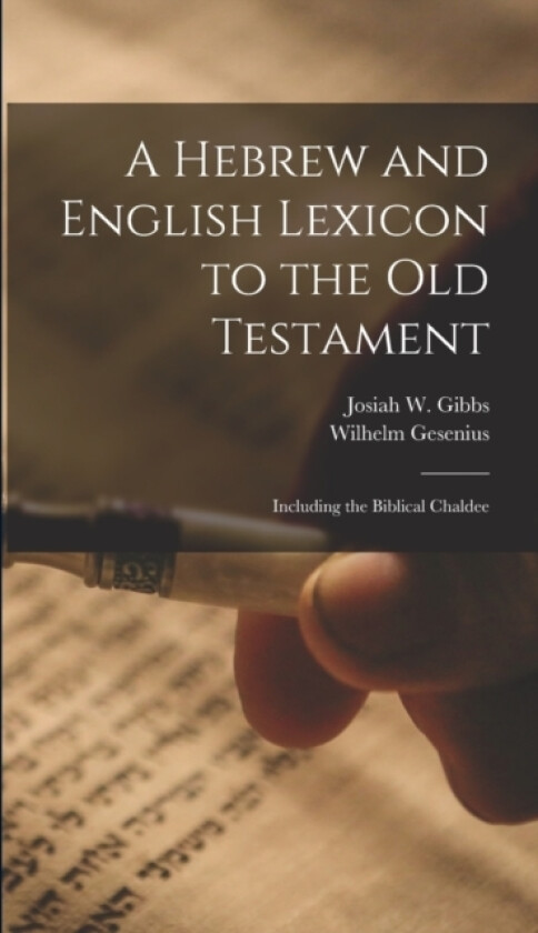 A Hebrew and English Lexicon to the Old Testament; Including the Biblical Chaldee av Wilhelm Gesenius, Josiah W 1790-1861 Gibbs (Hardcover)