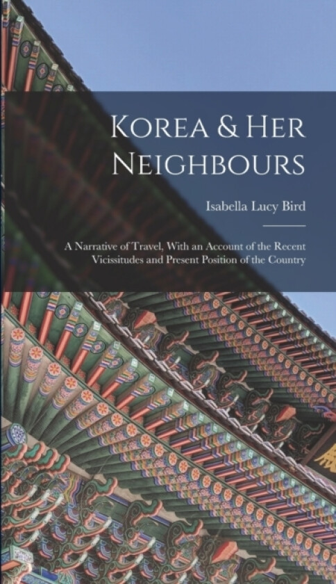Korea & Her Neighbours av Isabella Lucy Bird (Hardcover)
