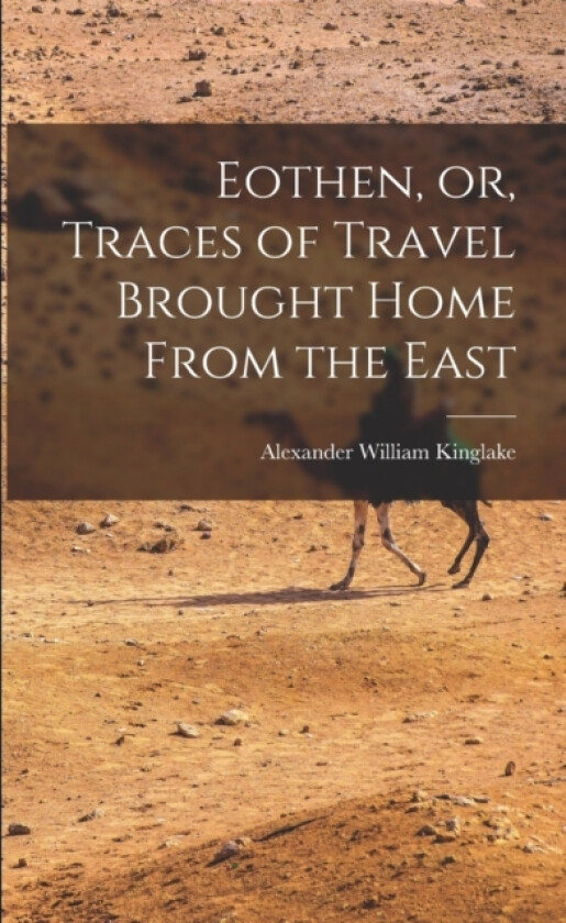 Eothen, or, Traces of Travel Brought Home From the East av Alexander William Kinglake (Paperback)
