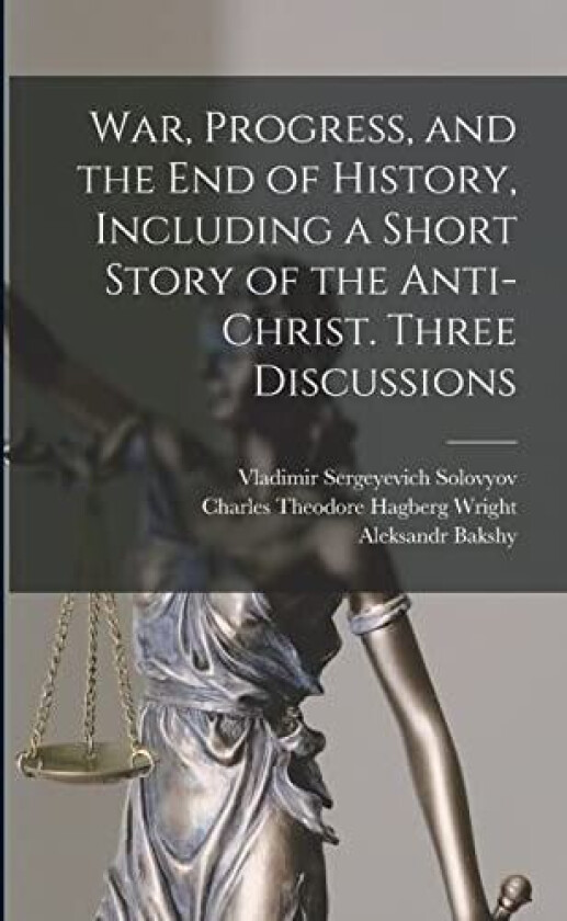 War, Progress, and the end of History, Including a Short Story of the Anti-Christ. Three Discussions av Vladimir Sergeyevich Solovyov, Charles Theodore Hagberg Wright, Aleksandr Bakshy (Paperback)
