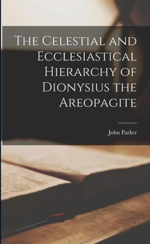 The Celestial and Ecclesiastical Hierarchy of Dionysius the Areopagite av John Parker (Paperback)