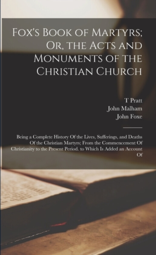 Fox's Book of Martyrs; Or, the Acts and Monuments of the Christian Church av John Foxe, John Malham, T Pratt (Paperback)
