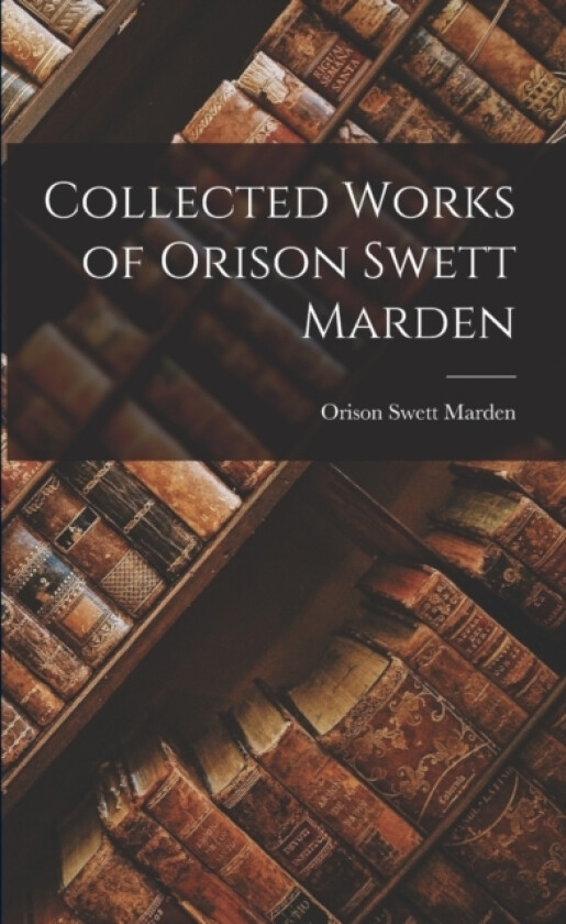 Collected Works of Orison Swett Marden av Orison Swett Marden (Paperback)