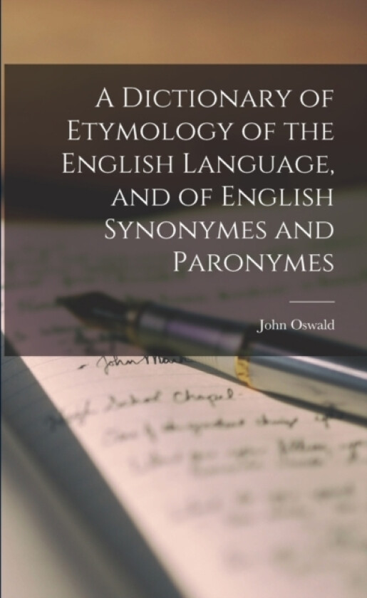 A Dictionary of Etymology of the English Language, and of English Synonymes and Paronymes av John Oswald (Paperback)