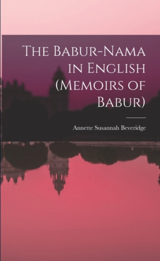 The Babur-nama in English (Memoirs of Babur) av Annette Susannah Beveridge (Paperback)