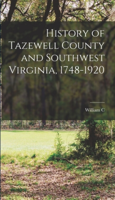 History of Tazewell County and Southwest Virginia, 1748-1920 av William C 1847-1941 Pendleton (Hardcover)