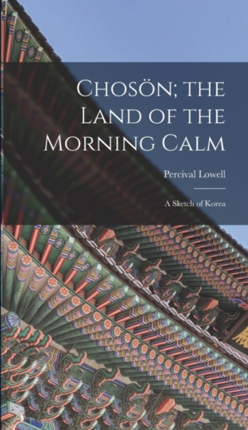 Choson; the Land of the Morning Calm av Percival Lowell (Hardcover)