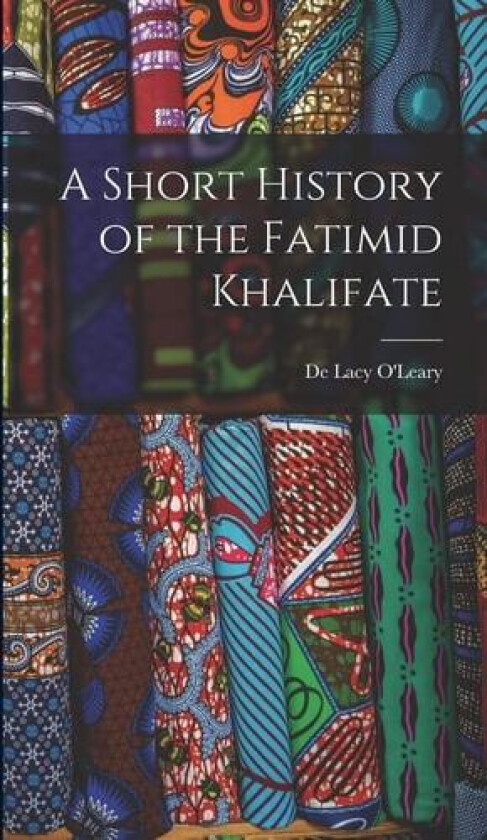 A Short History of the Fatimid Khalifate av De Lacy O'Leary (Hardcover)