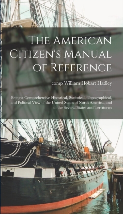 The American Citizen's Manual of Reference av William Hobart Comp Hadley (Hardcover)
