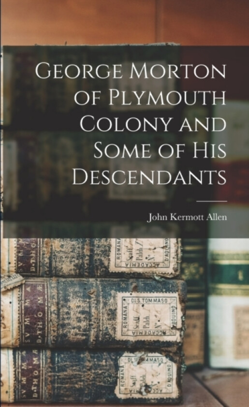George Morton of Plymouth Colony and Some of his Descendants av John Kermott Allen (Paperback)
