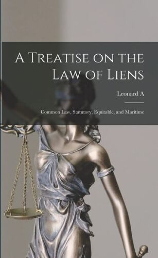 A Treatise on the law of Liens; Common law, Statutory, Equitable, and Maritime av Leonard A 1832-1909 Jones (Paperback)