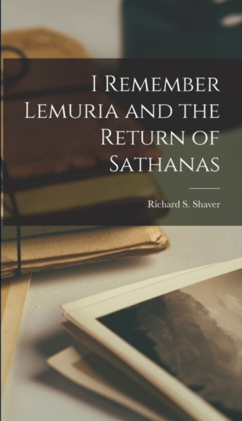 I Remember Lemuria and the Return of Sathanas av Richard S Shaver (Hardcover)