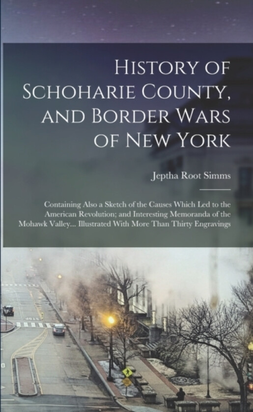 History of Schoharie County, and Border Wars of New York av Jeptha Root Simms (Paperback)