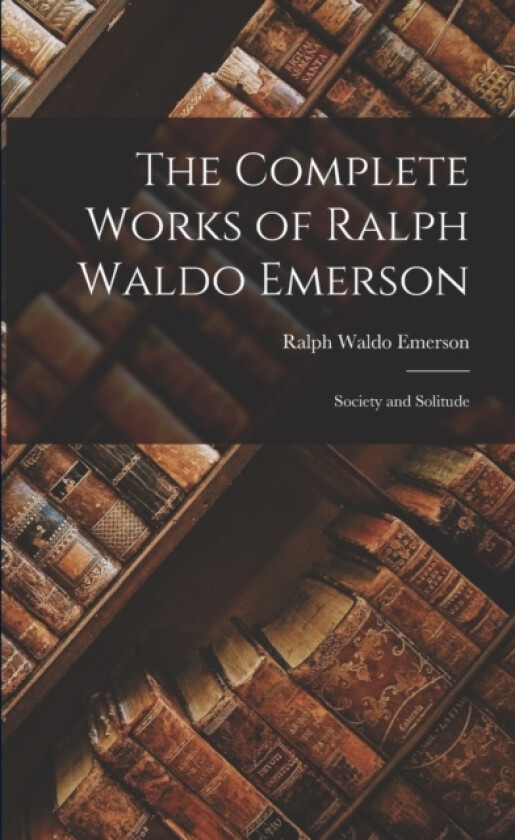 The Complete Works of Ralph Waldo Emerson av Ralph Waldo Emerson (Paperback)