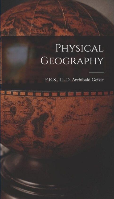 Physical Geography av LL D F R S Geikie (Hardcover)