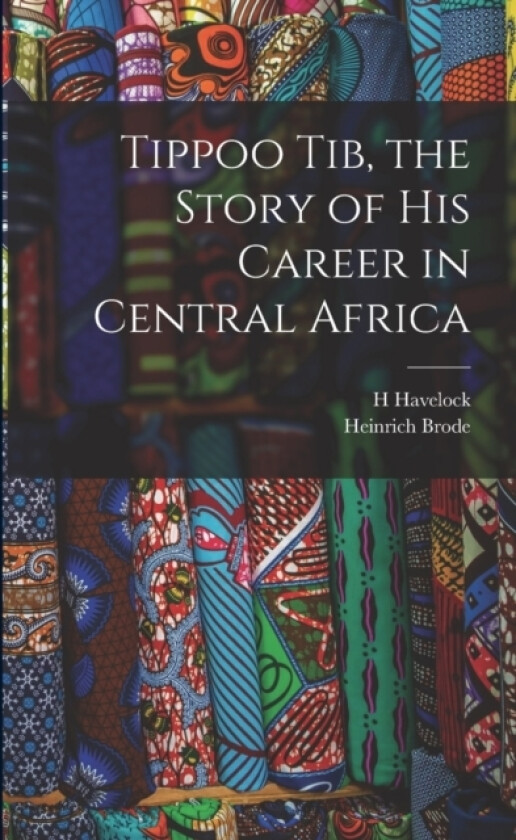 Tippoo Tib, the Story of his Career in Central Africa av H Havelock, Heinrich Brode (Paperback)