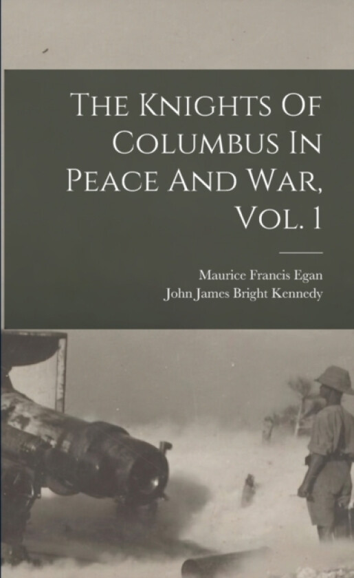 The Knights Of Columbus In Peace And War, Vol. 1 av Maurice Francis 1852-1924 Egan (Paperback)