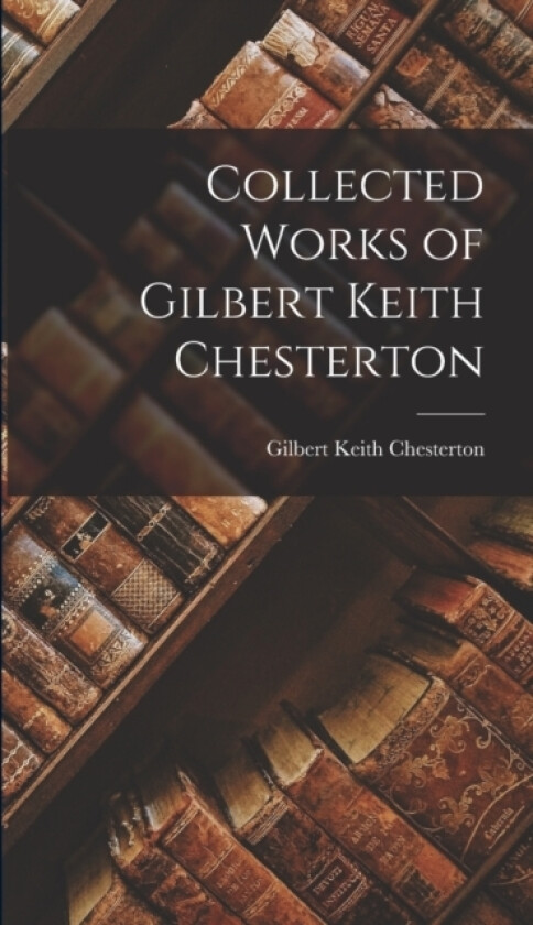 Collected Works of Gilbert Keith Chesterton av G K Chesterton (Hardcover)